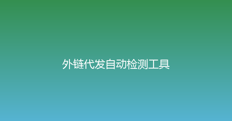 外链代发自动检测工具 封面图
